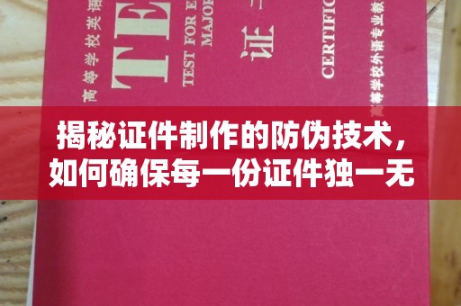 清浦揭秘证件制作的防伪技术，如何确保每一份证件独一无二
