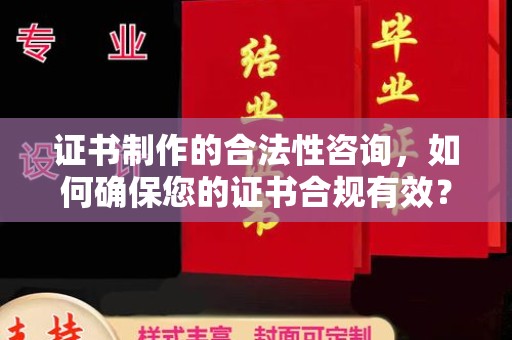 清浦证书制作的合法性咨询，如何确保您的证书合规有效？