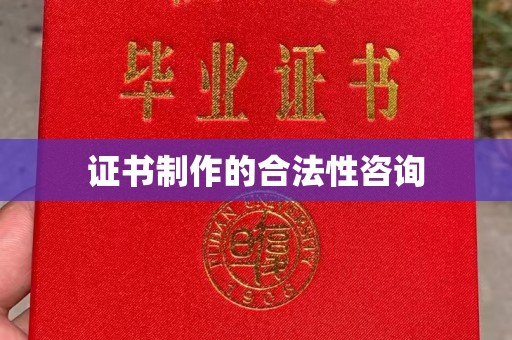 清浦证书制作的合法性咨询