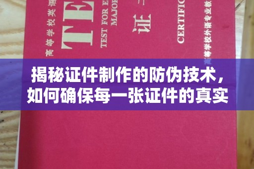 清浦揭秘证件制作的防伪技术，如何确保每一张证件的真实性
