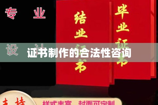 清浦证书制作的合法性咨询