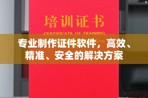 清浦专业制作证件软件，高效、精准、安全的解决方案
